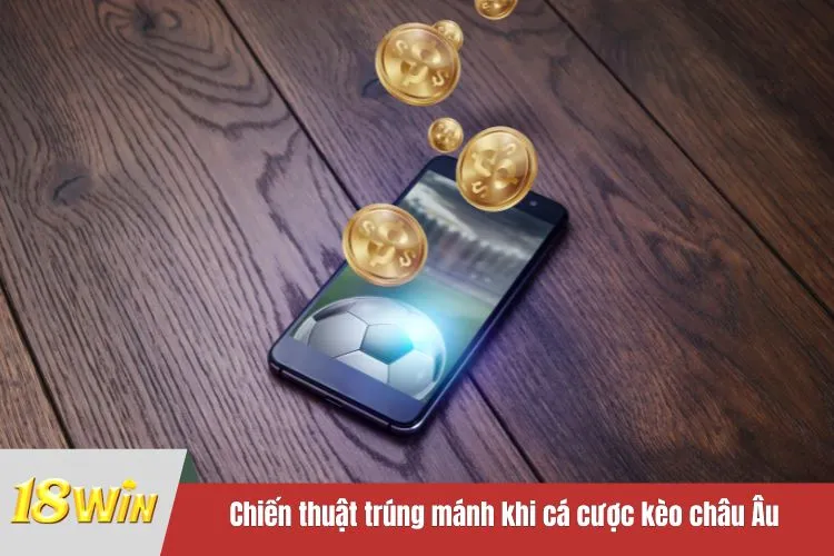 Chiến thuật trúng mánh khi cá cược kèo châu Âu