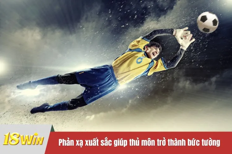 Khả năng phản xạ xuất sắc giúp thủ môn trở thành bức tường vững chắc