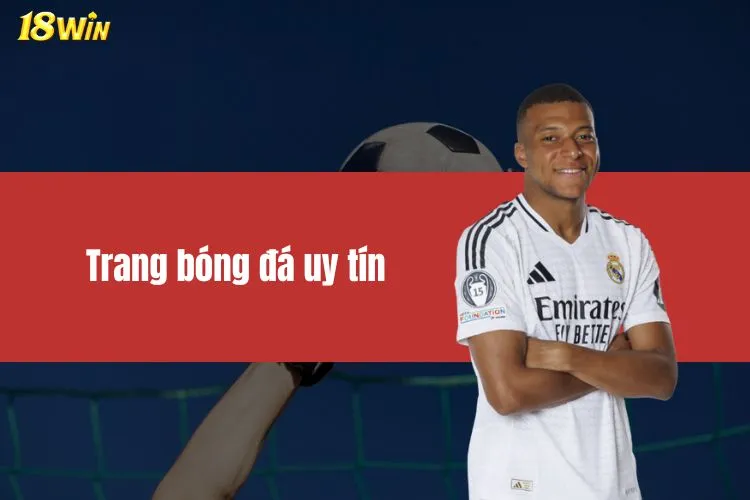 Trang Bóng Đá Uy Tín 18WIN - Nơi Hội Tụ Đam Mê Sân Cỏ