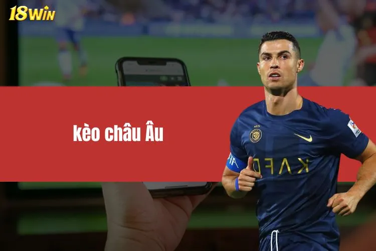 Kèo Châu Âu: Bí Quyết Giúp Bạn Thắng Lớn Khi Đặt Cược