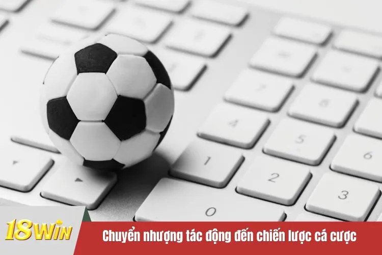 Chuyển nhượng tác động mạnh mẽ đến chiến lược cá cược của người chơi