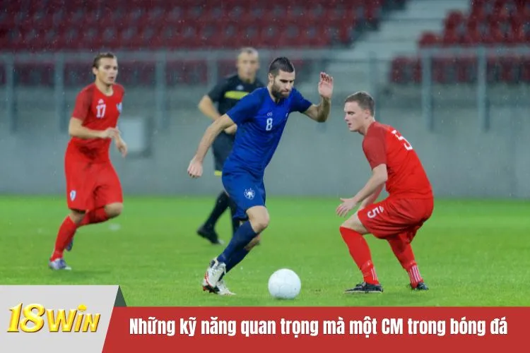 Những kỹ năng quan trọng mà một CM trong bóng đá cần có