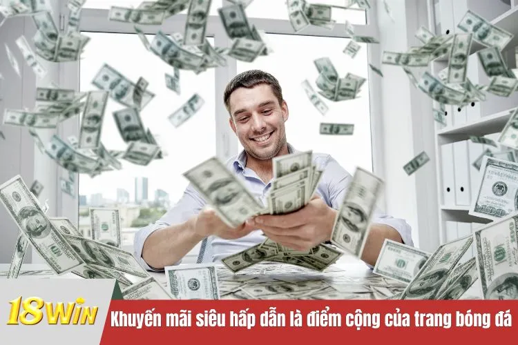 Khuyến mãi siêu hấp dẫn là điểm cộng của trang bóng đá uy tín 18WIN